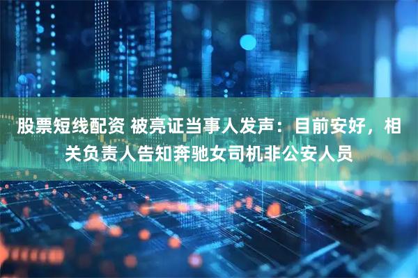 股票短线配资 被亮证当事人发声：目前安好，相关负责人告知奔驰女司机非公安人员